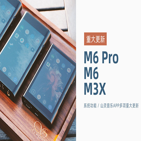 【重大更新】M6 Pro/M6/M3X同步更新，系統(tǒng)及山靈音樂app多項功能優(yōu)化